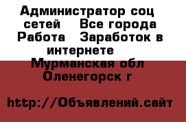 Администратор соц. сетей: - Все города Работа » Заработок в интернете   . Мурманская обл.,Оленегорск г.